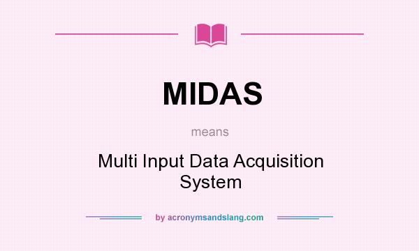 What does MIDAS mean? It stands for Multi Input Data Acquisition System