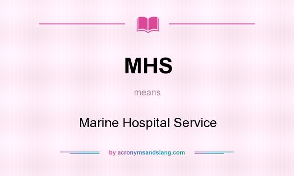 What does MHS mean? It stands for Marine Hospital Service