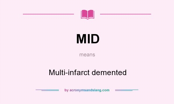 What does MID mean? It stands for Multi-infarct demented