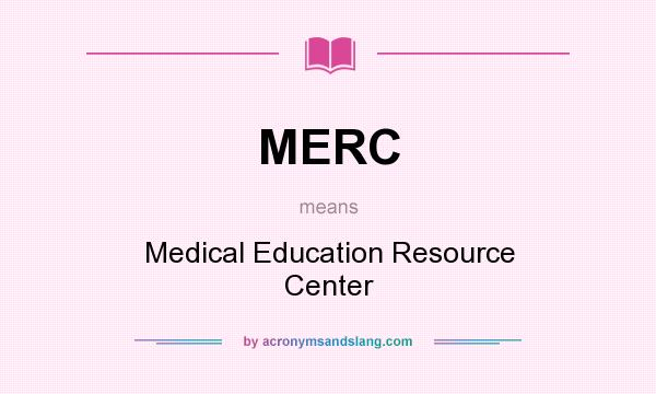 What does MERC mean? It stands for Medical Education Resource Center