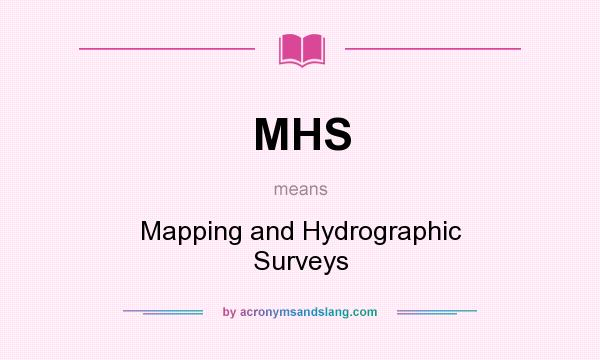 What does MHS mean? It stands for Mapping and Hydrographic Surveys