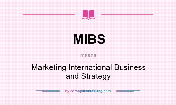 What does MIBS mean? It stands for Marketing International Business and Strategy