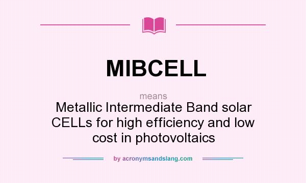 What does MIBCELL mean? It stands for Metallic Intermediate Band solar CELLs for high efficiency and low cost in photovoltaics