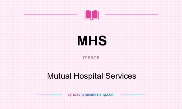 What does MHS mean? It stands for Mutual Hospital Services