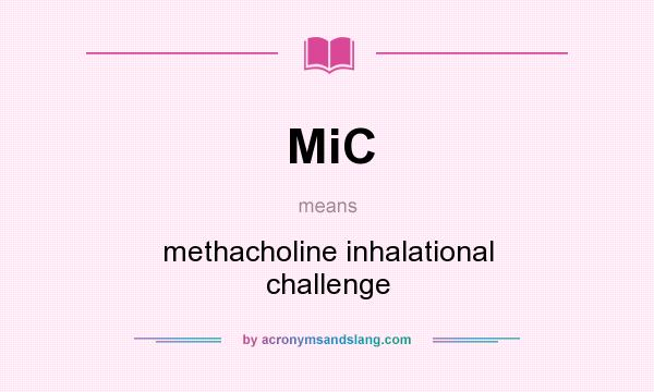 What does MiC mean? It stands for methacholine inhalational challenge
