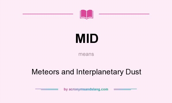 What does MID mean? It stands for Meteors and Interplanetary Dust