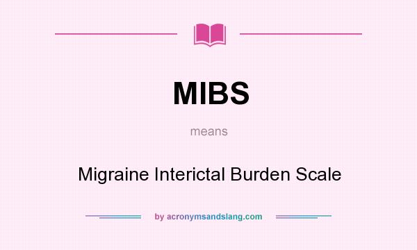 What does MIBS mean? It stands for Migraine Interictal Burden Scale
