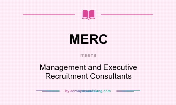 What does MERC mean? It stands for Management and Executive Recruitment Consultants