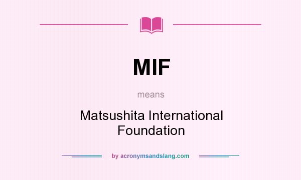 What does MIF mean? It stands for Matsushita International Foundation