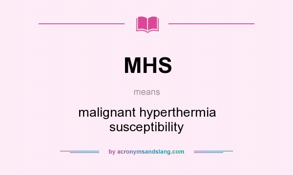 What does MHS mean? It stands for malignant hyperthermia susceptibility