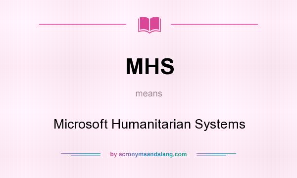 What does MHS mean? It stands for Microsoft Humanitarian Systems