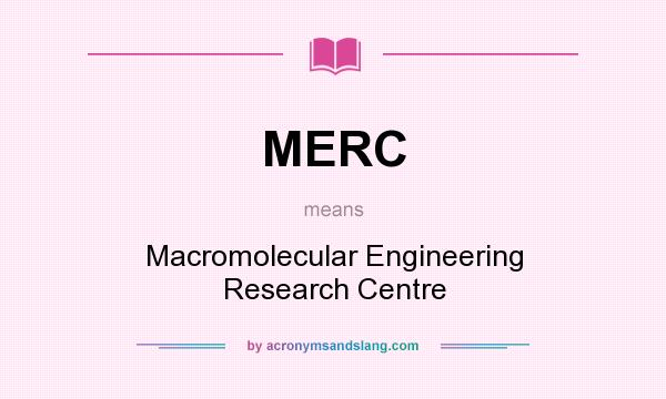 What does MERC mean? It stands for Macromolecular Engineering Research Centre