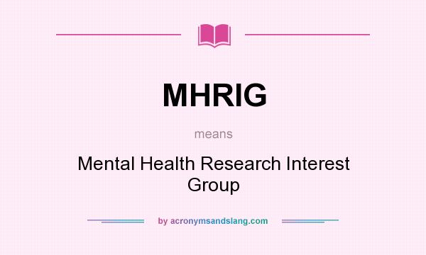 What does MHRIG mean? It stands for Mental Health Research Interest Group