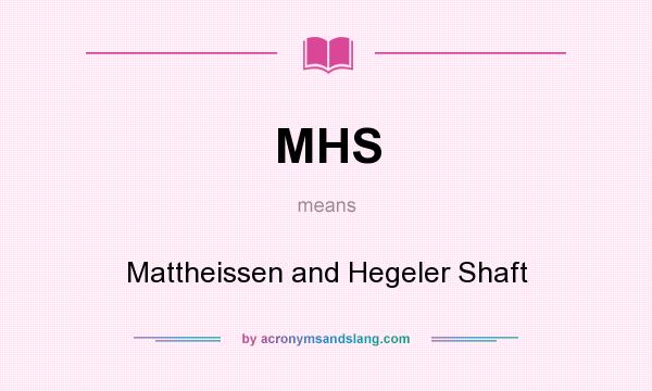 What does MHS mean? It stands for Mattheissen and Hegeler Shaft