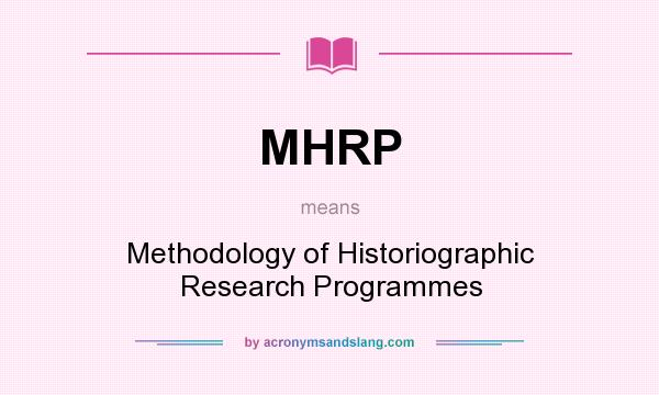 What does MHRP mean? It stands for Methodology of Historiographic Research Programmes