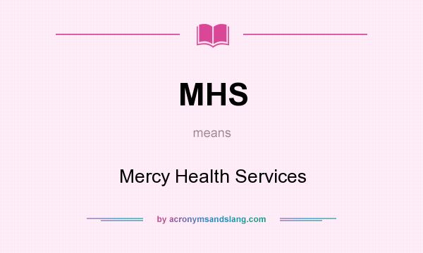 What does MHS mean? It stands for Mercy Health Services