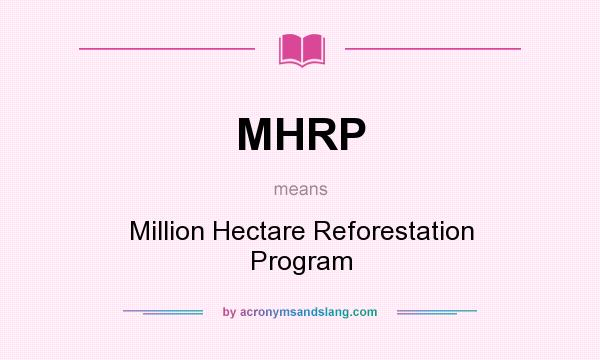 What does MHRP mean? It stands for Million Hectare Reforestation Program