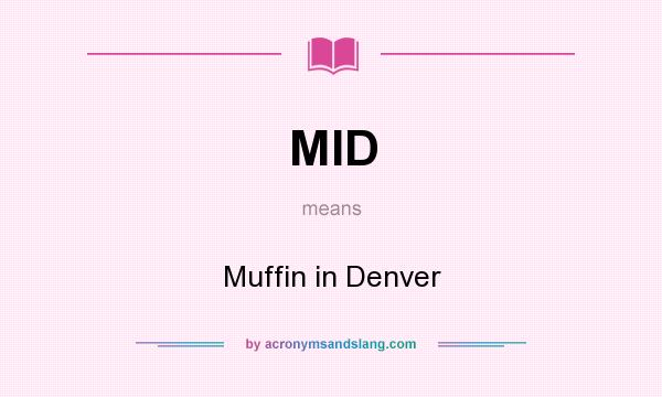 What does MID mean? It stands for Muffin in Denver