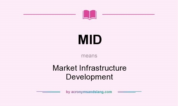 What does MID mean? It stands for Market Infrastructure Development