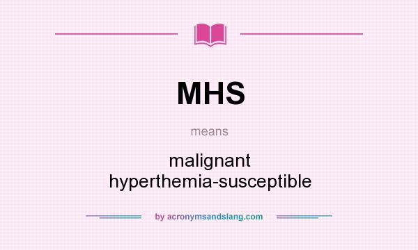 What does MHS mean? It stands for malignant hyperthemia-susceptible