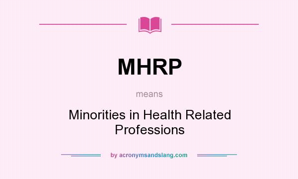 What does MHRP mean? It stands for Minorities in Health Related Professions