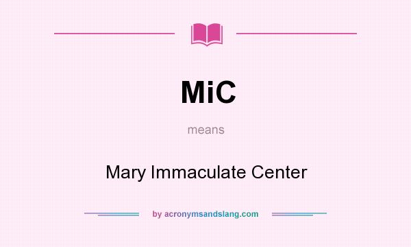 What does MiC mean? It stands for Mary Immaculate Center