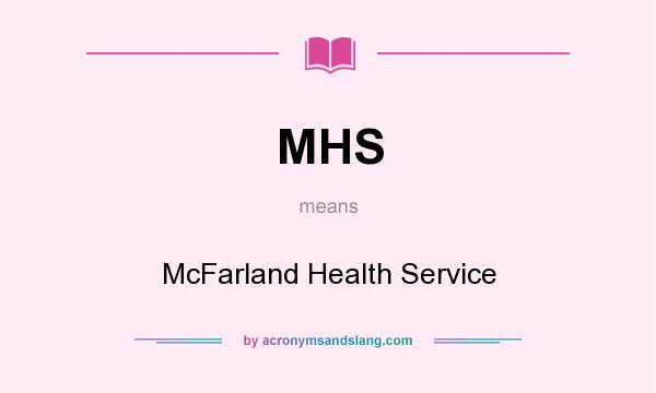 What does MHS mean? It stands for McFarland Health Service