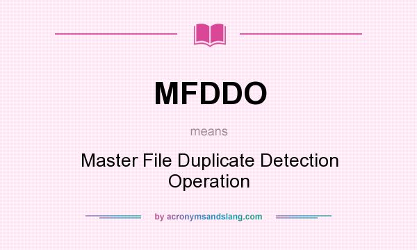 What does MFDDO mean? It stands for Master File Duplicate Detection Operation