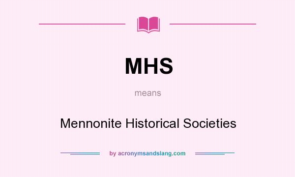 What does MHS mean? It stands for Mennonite Historical Societies