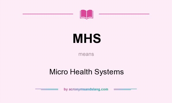 What does MHS mean? It stands for Micro Health Systems