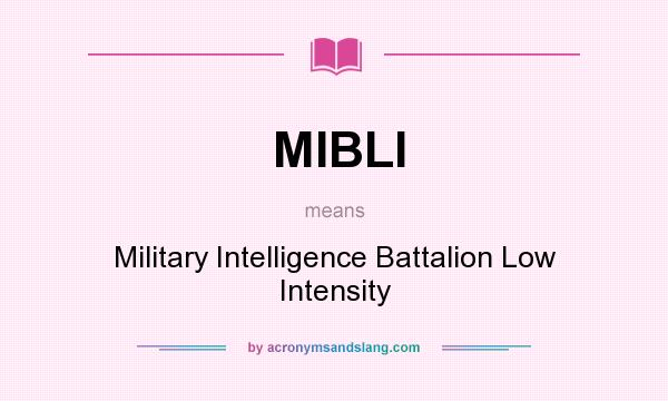 What does MIBLI mean? It stands for Military Intelligence Battalion Low Intensity
