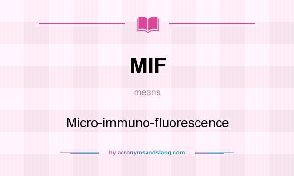 What does MIF mean? It stands for Micro-immuno-fluorescence