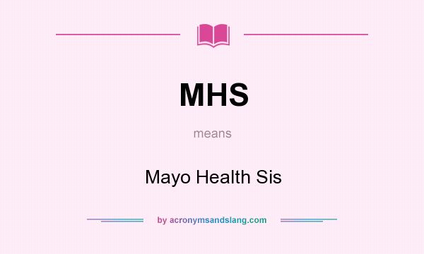What does MHS mean? It stands for Mayo Health Sis