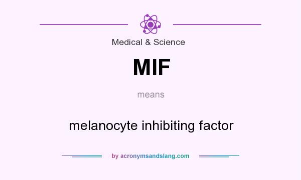 What does MIF mean? It stands for melanocyte inhibiting factor