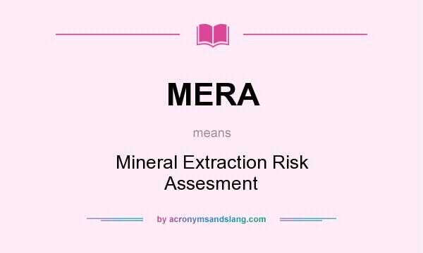 What does MERA mean? It stands for Mineral Extraction Risk Assesment