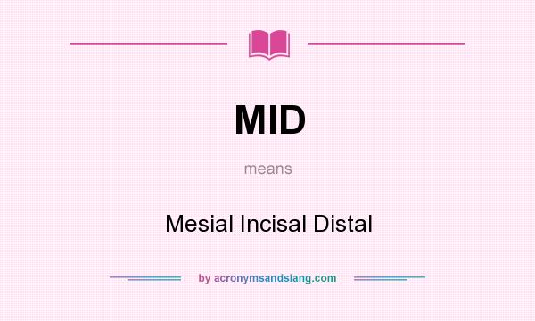 What does MID mean? It stands for Mesial Incisal Distal