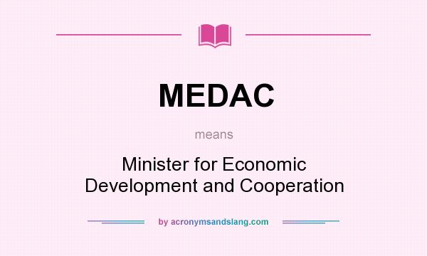 What does MEDAC mean? It stands for Minister for Economic Development and Cooperation
