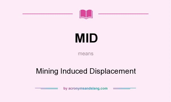 What does MID mean? It stands for Mining Induced Displacement