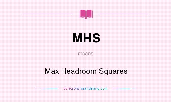 What does MHS mean? It stands for Max Headroom Squares