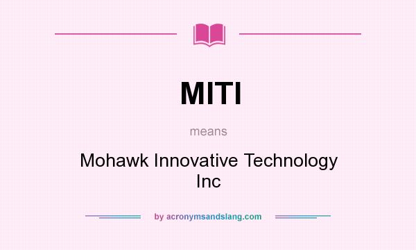 What does MITI mean? It stands for Mohawk Innovative Technology Inc