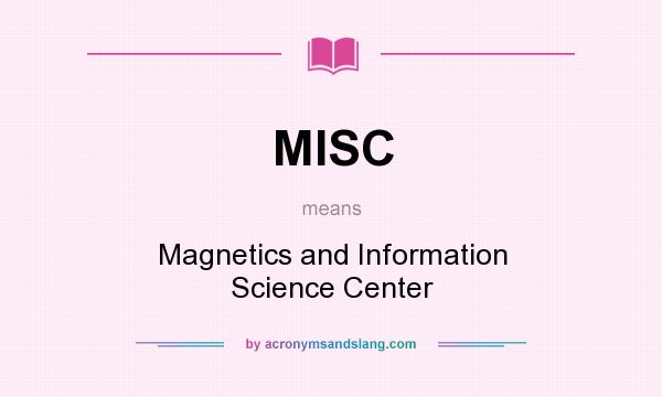 What does MISC mean? It stands for Magnetics and Information Science Center