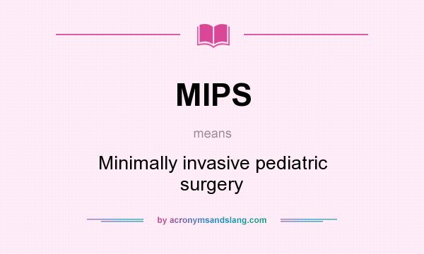 What does MIPS mean? It stands for Minimally invasive pediatric surgery