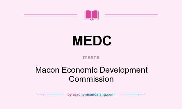 What does MEDC mean? It stands for Macon Economic Development Commission