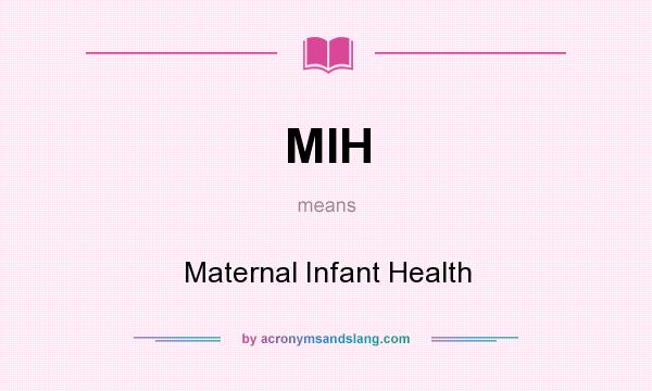 What does MIH mean? It stands for Maternal Infant Health
