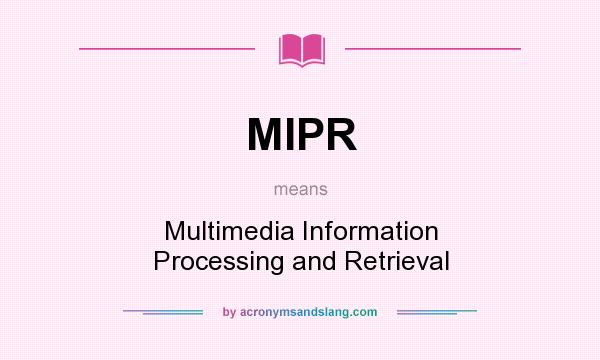 What does MIPR mean? It stands for Multimedia Information Processing and Retrieval