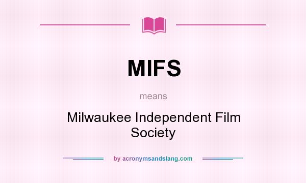 What does MIFS mean? It stands for Milwaukee Independent Film Society