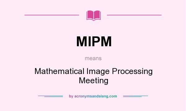 What does MIPM mean? It stands for Mathematical Image Processing Meeting