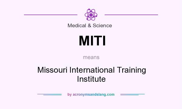 What does MITI mean? It stands for Missouri International Training Institute