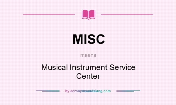 What does MISC mean? It stands for Musical Instrument Service Center