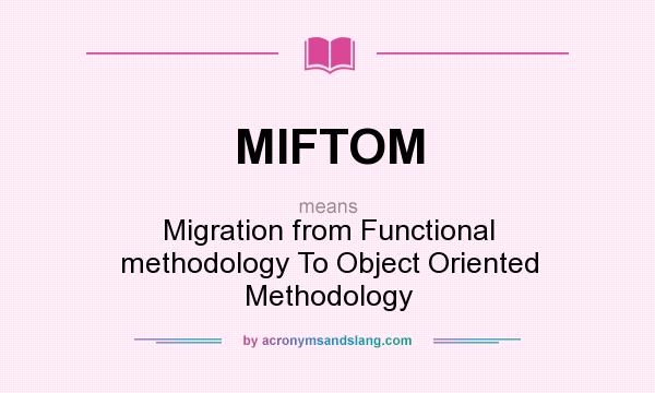 What does MIFTOM mean? It stands for Migration from Functional methodology To Object Oriented Methodology